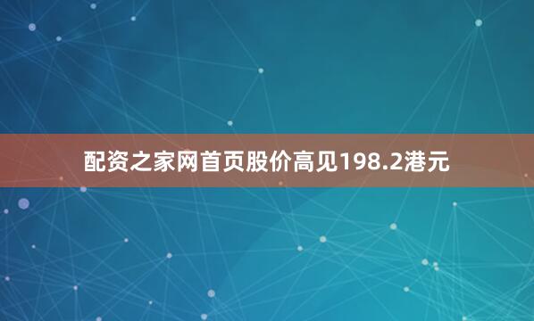 配资之家网首页股价高见198.2港元