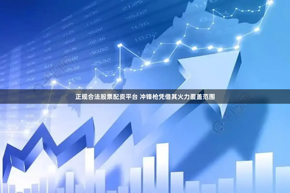 正规合法股票配资平台 冲锋枪凭借其火力覆盖范围