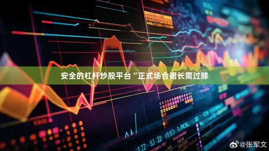 安全的杠杆炒股平台“正式场合裙长需过膝