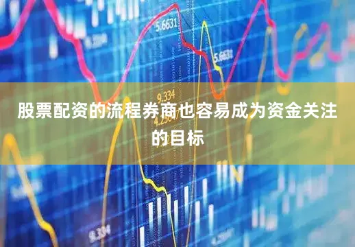 股票配资的流程券商也容易成为资金关注的目标