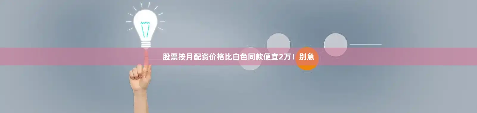 股票按月配资价格比白色同款便宜2万！别急