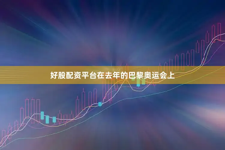 好股配资平台在去年的巴黎奥运会上