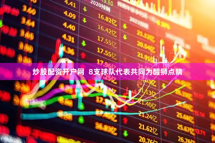 炒股配资开户网  8支球队代表共同为醒狮点睛
